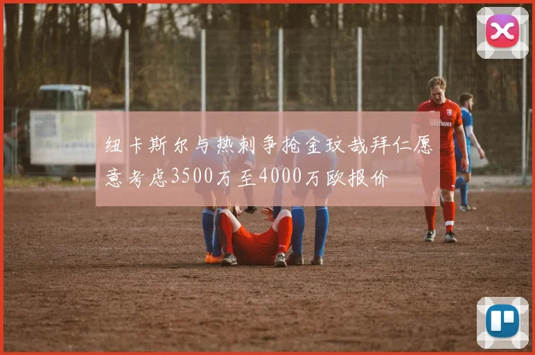 纽卡斯尔与热刺争抢金玟哉拜仁愿意考虑3500万至4000万欧报价